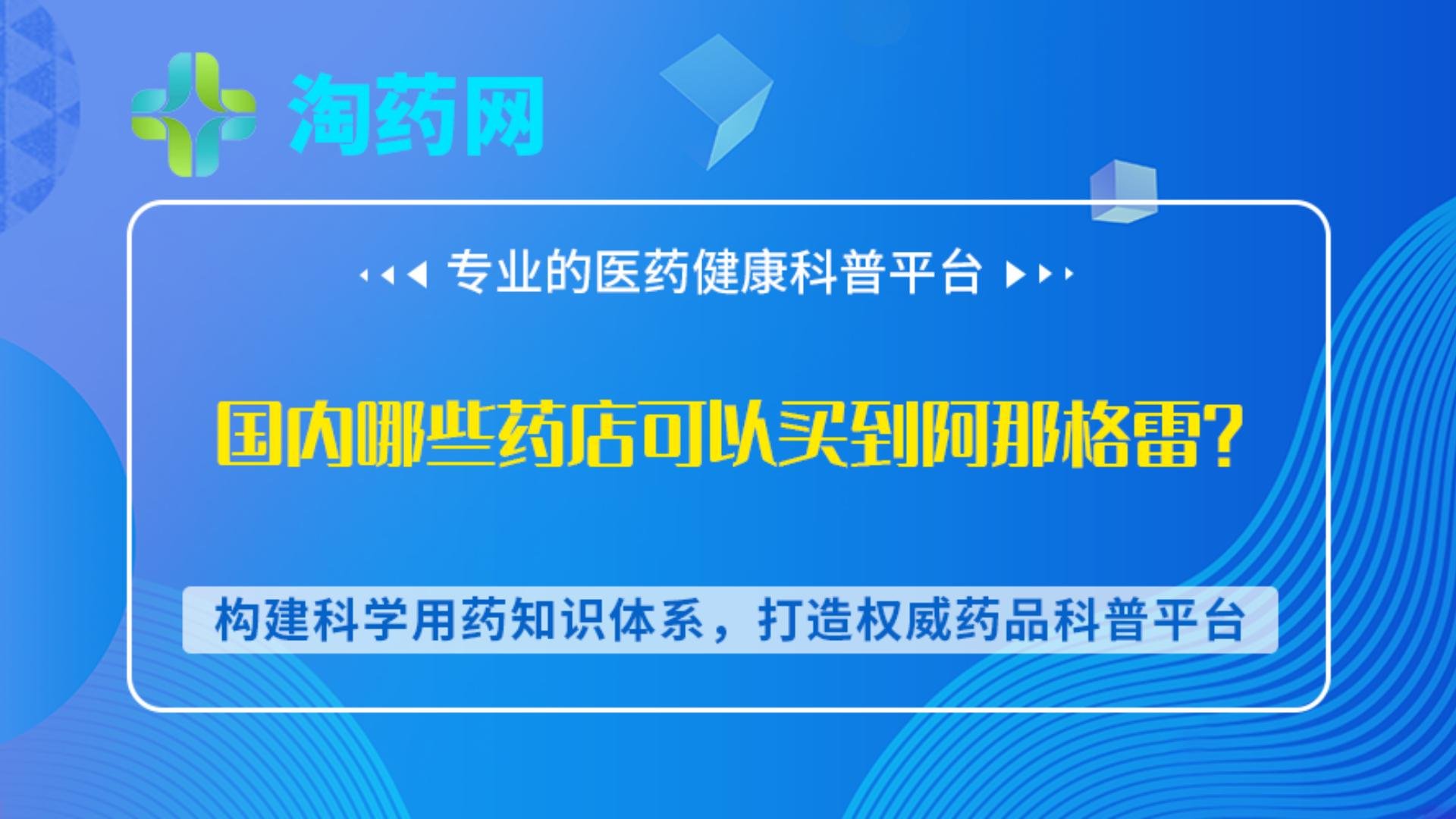 国内哪些药店可以买到阿那格雷？