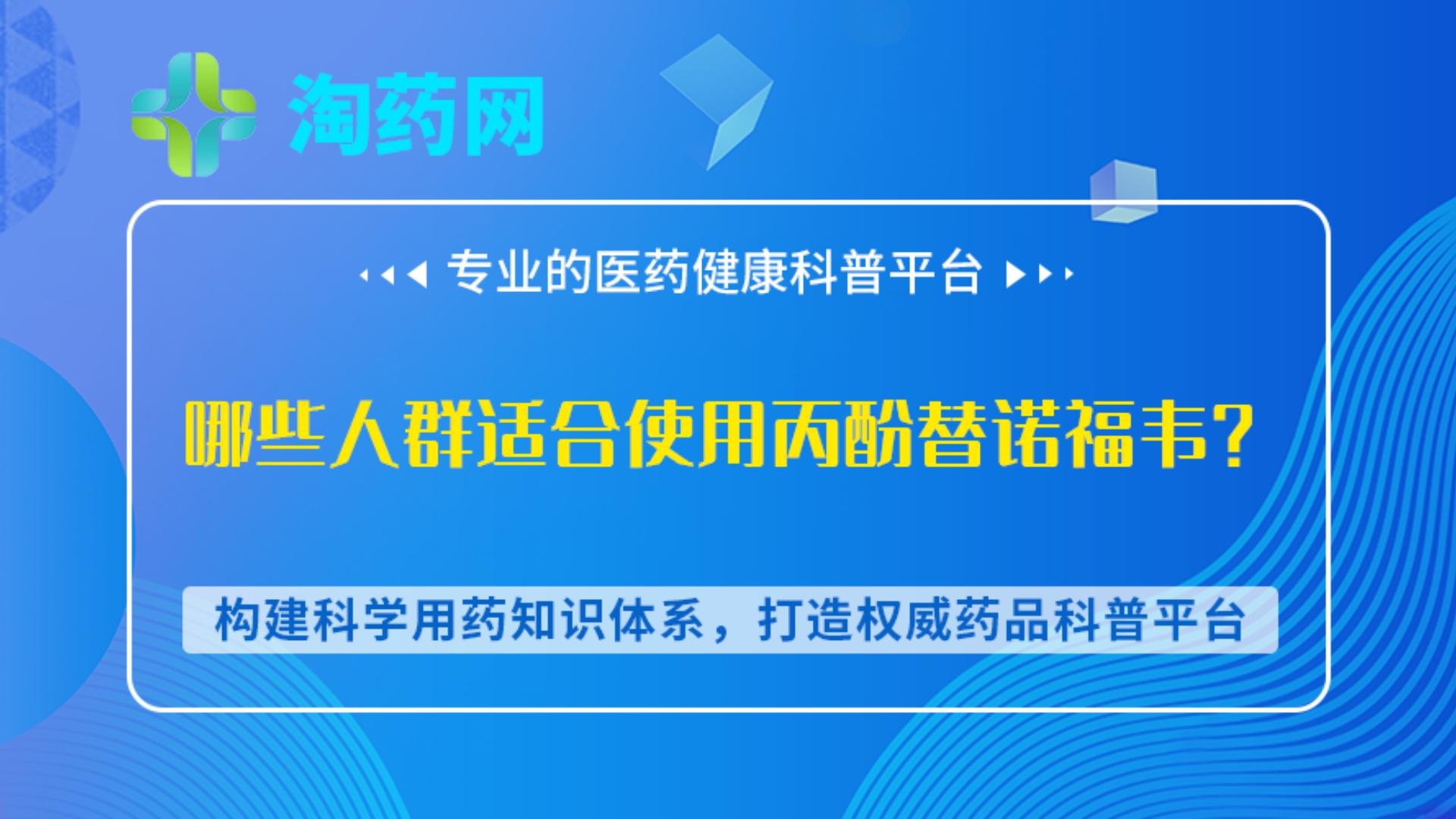 哪些人群适合使用丙酚替诺福韦？