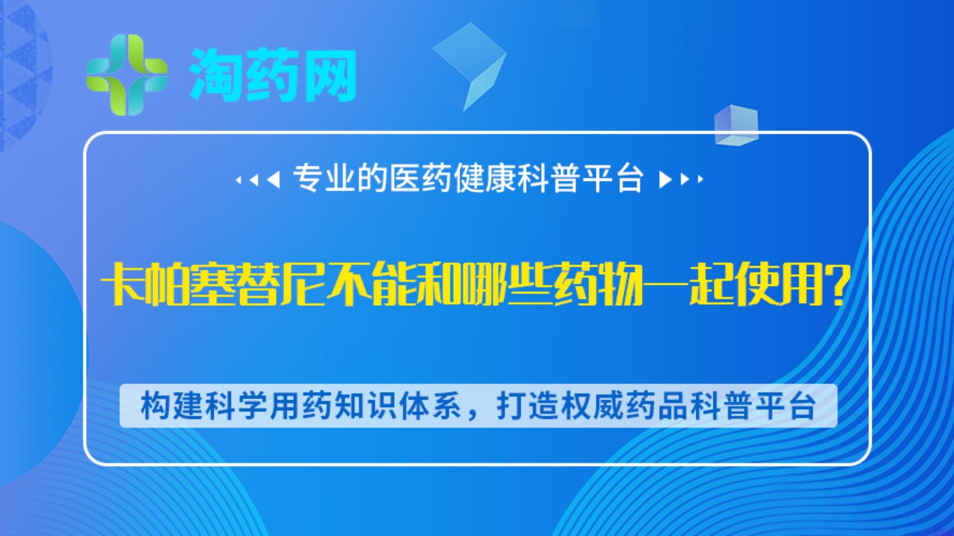 卡帕塞替尼不能和哪些药物一起使用？