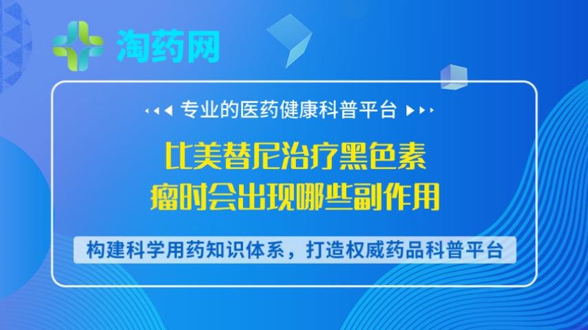 比美替尼治疗黑色素瘤时会出现哪些副作用